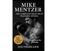Mike Mentzer: The Complete Heavy Duty Training System: The Definitive Guide to the Most Effective Bodybuilding Philosophy Ever Created - Directly From His Teachings: 52