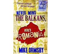 Mike Ormsby Never Mind the Balkans, Here's Romania (Tascabile)