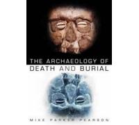 Mike Parker Pearson The Archaeology of Death and Burial (Tascabile)