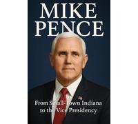 Mike Pence: From Small-Town Indiana to the Vice Presidency
