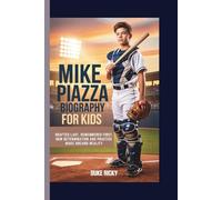 MIKE PIAZZA BIOGRAPHY FOR KIDS: Drafted Last, Remembered First: How Determination and Practice Make Dreams Reality