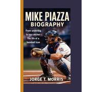 MIKE PIAZZA BIOGRAPHY: From underdog to top catcher -The life of a baseball icon