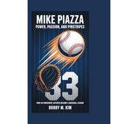 Mike Piazza: Power, Passion, and Pinstripes: How an Underdog Catcher Became a Baseball Legend