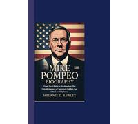 MIKE POMPEO BIOGRAPHY: From West Point to Washington: The Untold Journey of America’s Soldier, Spy Chief, and Diplomat