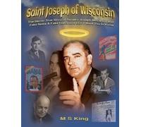 St. Joseph of Wisconsin: The Heroic True Story of Senator Joseph McCarthy that Fake Historians Don't Teach