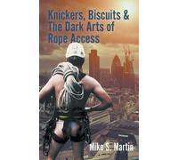 Mike S. Martin Knickers, Biscuits & The Dark Arts of Rope Access (Tascabile)