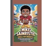 MIKE SAINRISTIL: Small but Mighty The story of the fearless player who proved size doesn’t matter (A Biography Book For Kids)