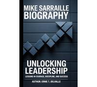 Mike Sarraille Biography: Unlocking Leadership: Lessons in Courage, Discipline, and Success