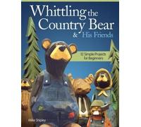Mike Shipley Whittling the Country Bear & His Friends (Tascabile)