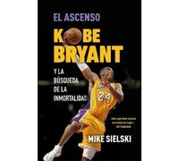 Mike Sielski El ascenso. Kobe Bryant y la búsqueda de la inmortalida (Tascabile)