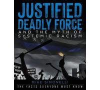 Mike Simonelli Justified Deadly Force and the Myth of Systemic Racis (Tascabile)