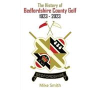 Mike Smith The History of Bedfordshire County Golf 1923 - 2023 (Tascabile)