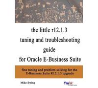Mike Swing the Little R12.1.3 Upgrade Tuning and Troubleshooting Gui (Tascabile)