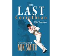 The Last Corinthian: The Cricketing Life of Mjk Smith