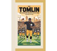 MIKE TOMLIN: The Coach Who Believed in His Team (A Biography For Kids)