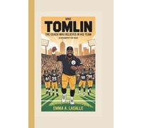 MIKE TOMLIN: The Coach Who Believed in His Team (A Biography For Kids)