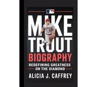 MIKE TROUT BIOGRAPHY: Redefining Greatness on the Diamond