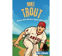 MIKE TROUT: The Power Hitter Who Never Stopped Believing: The Inspiring Story of a Boy Who Turned Hard Work into Greatness