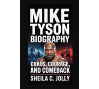 Mike Tyson Biography: Chaos, Courage, and Comeback