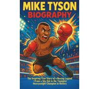 Mike Tyson Biography: The Inspiring True Story of a Boxing Legend-From a Shy Kid to the Youngest Heavyweight Champion in History