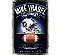 MIKE VRABEL BIOGRAPHY: The Inspiring Story Behind His Journey from Underdog to Three-Time Super Bowl Champion and Coach