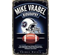 MIKE VRABEL BIOGRAPHY: The Inspiring Story Behind His Journey from Underdog to Three-Time Super Bowl Champion and Coach