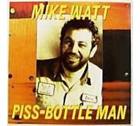 Mike Watt - Piss-bottle Man