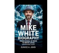 MIKE WHITE BIOGRAPHY: From School Of Rock To White Lotus (Inspirational Book)