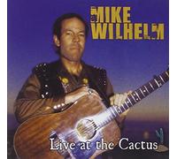 Mike Wilhelm - LIVE AT THE CACTUS