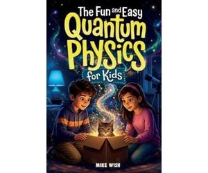 Mike Wish The Fun and Easy Quantum Physics for Kids (Tascabile)