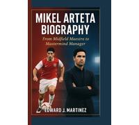 MIKEL ARTETA BIOGRAPHY: From Midfield Maestro to Mastermind Manager