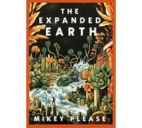 The Expanded Earth : PREPARE TO SEE THE WORLD AS YOU'VE NEVER SEEN IT BEFORE
