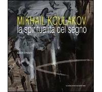 Mikhail Koulakov. La spiritualità del segno. Ediz. illustrata