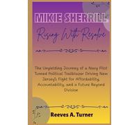 Mikie Sherrill: Rising with Resolve: The Unyielding Journey of a Navy Pilot Turned Political Trailblazer Driving New Jersey’s Fight for Affordability, Accountability, and a Future Beyond Division