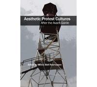 Mikkel Bolt Rasmuss Aesthetic Protest Cultures: After the Avant-Gar (Tascabile)