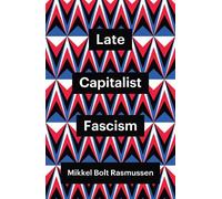 Mikkel Bolt Rasmussen Late Capitalist Fascism (Copertina rigida) Theory Redux