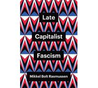 Mikkel Bolt Rasmussen Late Capitalist Fascism (Tascabile) Theory Redux