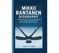 MIKKO RANTANEN BIOGRAPHY: Skating with Purpose - How a Young Finnish Star Became a Fan-Favorite and One of the Most Feared Scorers in North America