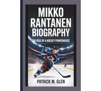 MIKKO RANTANEN BIOGRAPHY:: The Rise of a Hockey Powerhouse