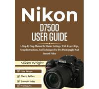 Mikko Wright Nikon D7500 User Guide (Tascabile)