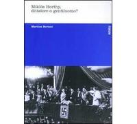 Miklós Horthy, dittatore o gentiluomo?