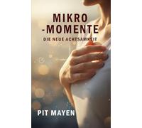 Mikro Momente: Die neue Achtsamkeit im schnellen Leben