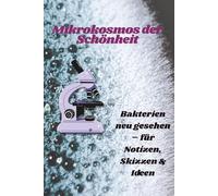 Mikrokosmos der Schönheit: Bakterien neu gesehen - für Notizen, Skizzen & Ideen
