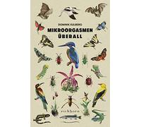Mikroorgasmen überall: Von der Raffinesse und Mannigfaltigkeit der Natur vor unserer Haustür