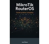 MikroTik RouterOS: Guida Pratica Completa: dall'installazione alla gestione avanzata - WinBox, CLI, VLAN, Routing, Wireless, VPN, Firewall, QoS, HotSpot, CAPsMAN e Dude