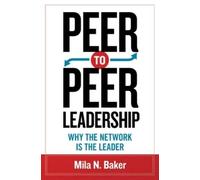 Mila Baker Peer-to-Peer Leadership: Why the Network Is the Leader (Tascabile)