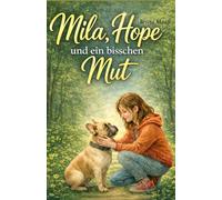 Mila, Hope und ein bisschen Mut: Ein Kinderbuch über Mut, Freundschaft und Selbstvertrauen und einem kleinen Abenteuer (ab 9 Jahren)