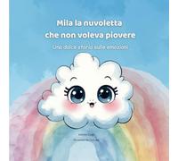 Mila la nuvoletta che non voleva piovere: Una dolce storia sulle emozioni