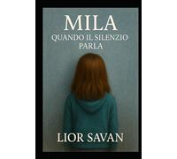 Mila: Quando il Silenzio Parla: Una storia vera di famiglia, giustizia e resistenza ma soprattutto una storia di coraggio e amore