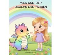 Mila und der Drache der Farben: Ein magisches Abenteuer zum Lesen & Ausmalen